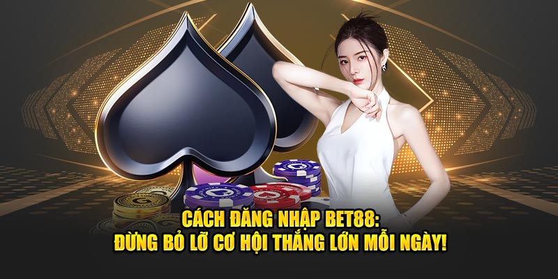 dang-nhap-bet88-huong-dan-moi-nhat